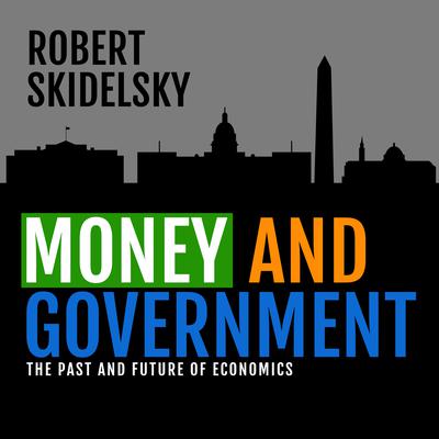 Money and Government: The Past and Future of Economics Audiobook, by Robert Skidelsky