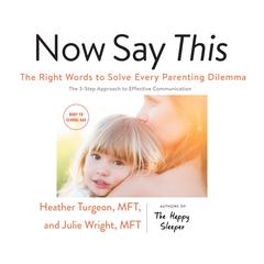 Now Say This: The Right Words to Solve Every Parenting Dilemma Audiobook, by Heather  Turgeon