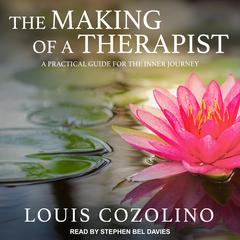 The Making of a Therapist: A Practical Guide for the Inner Journey Audiobook, by Louis Cozolino
