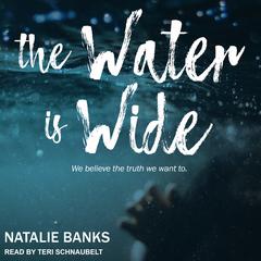 The Water is Wide: We Believe the Truth We Want To Audiobook, by Natalie Banks