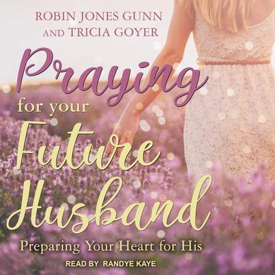 Praying for Your Future Husband: Preparing Your Heart for His Audiobook, by Tricia Goyer