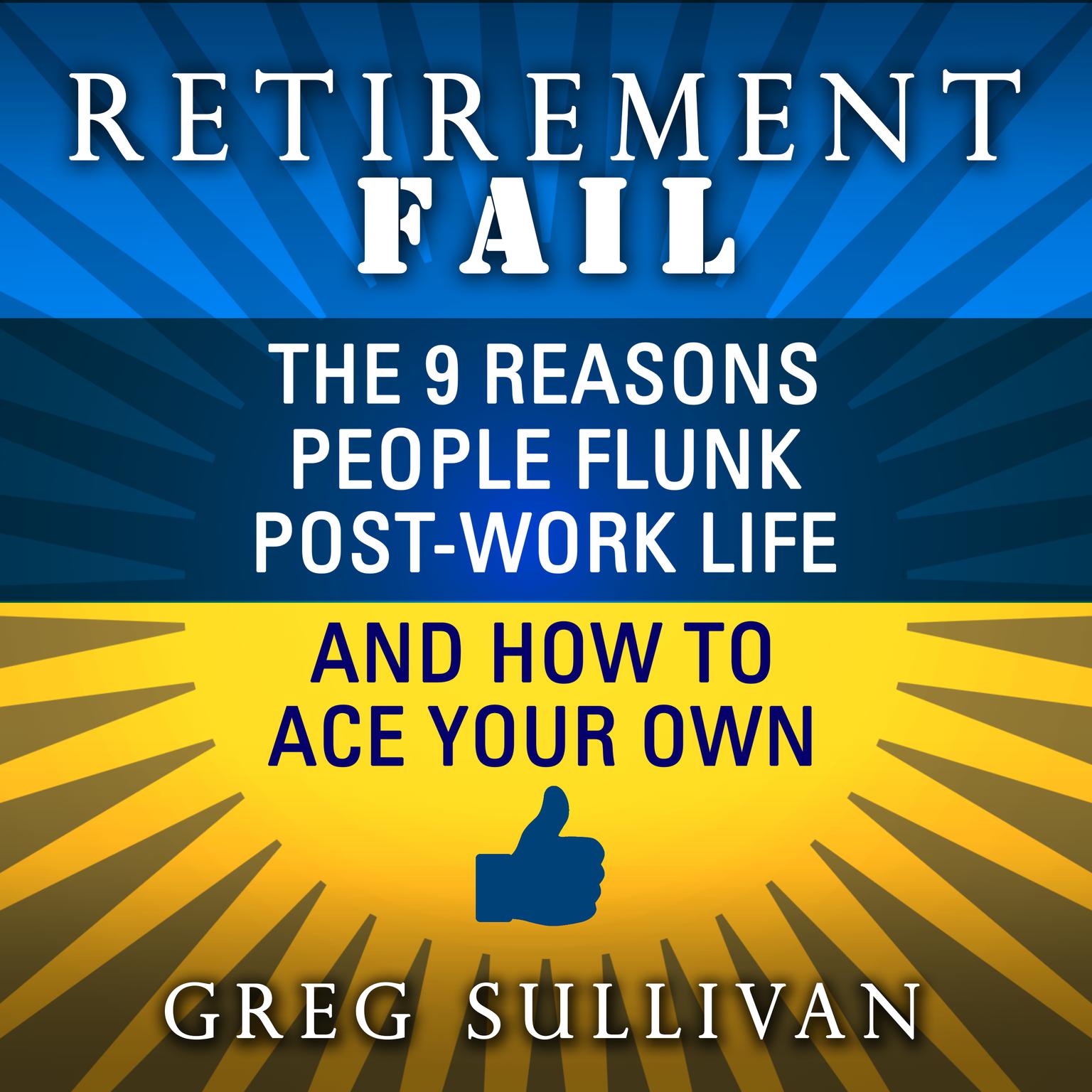 Retirement Fail: The 9 Reasons People Flunk Post-Work Life and How to Ace Your Own Audiobook, by Greg Sullivan