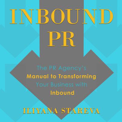 Inbound PR: The PR Agencys Manual to Transforming Your Business With Inbound Audiobook, by Iliyana Stareva