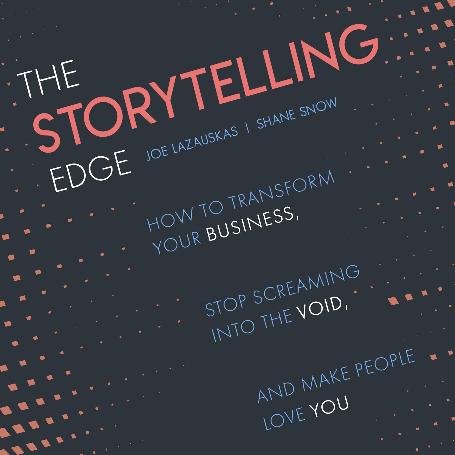 The Storytelling Edge: How to Transform Your Business, Stop Screaming into the Void, and Make People Love You Audiobook, by Shane Snow
