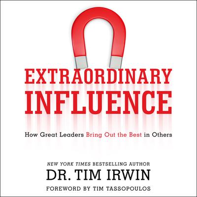 Extraordinary Influence: How Great Leaders Bring Out the Best in Others Audiobook, by Tim Irwin