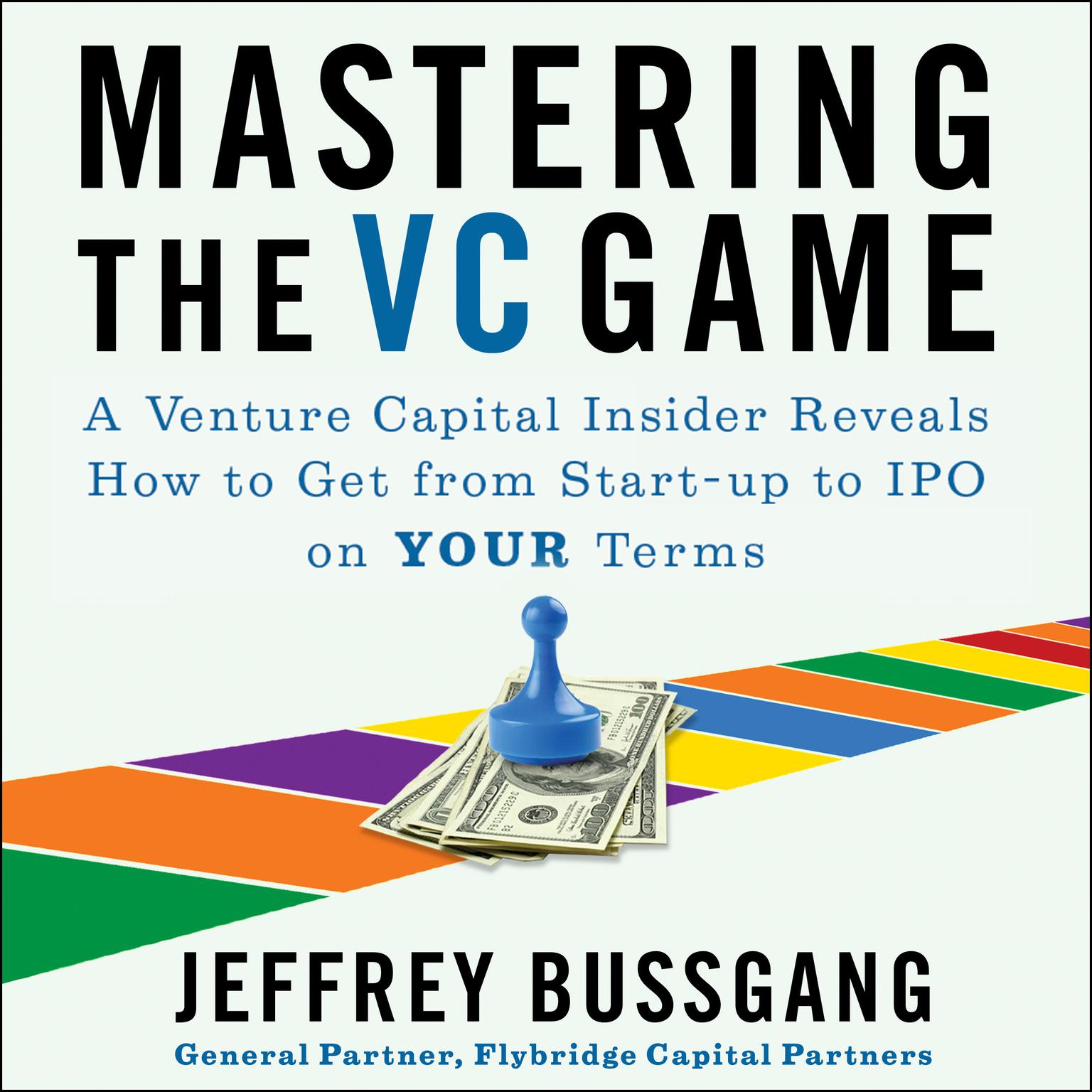 Mastering the VC Game: A Venture Capital Insider Reveals How to Get from Start-up to IPO on Your Terms Audiobook, by Jeffrey Bussgang