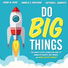 Do Big Things: The Simple Steps Teams Can Take to Mobilize Hearts and Minds, and Make an Epic Impact Audiobook, by Victoria Roberts