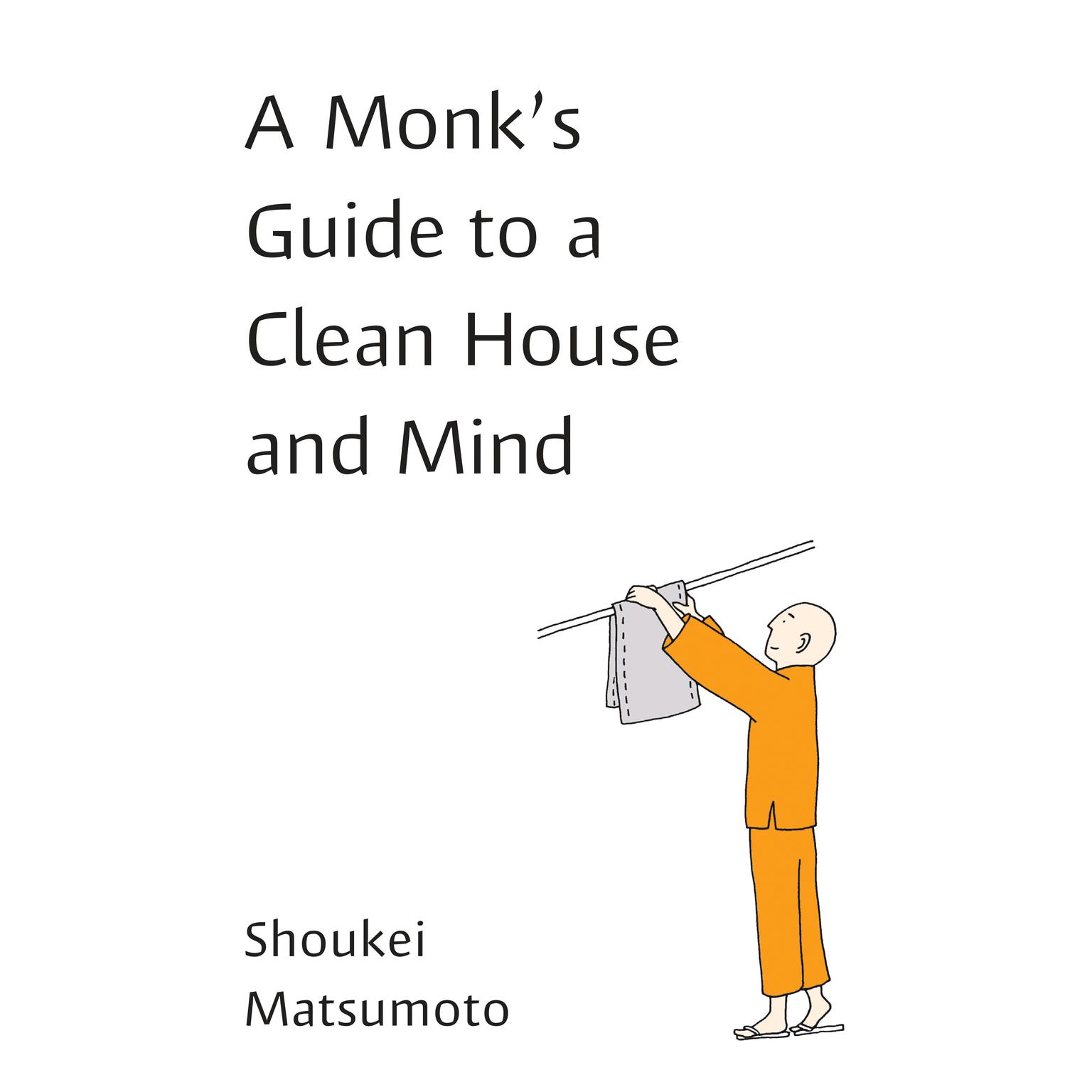 A Monks Guide to a Clean House and Mind: Housekeeping Secrets from the Worlds Tidiest Monks Audiobook, by Shoukei Matsumoto