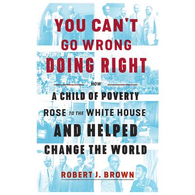 You Cant Go Wrong Doing Right: How a Child of Poverty Rose to the White House and Helped Change the World Audiobook, by Robert J. Brown