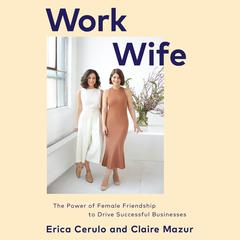 Work Wife: The Power of Female Friendship to Drive Successful Businesses Audiobook, by Claire Mazur