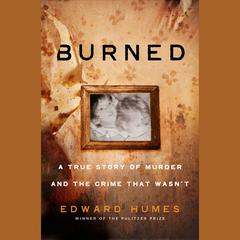 Burned: A Story of Murder and the Crime That Wasnt Audiobook, by Edward Humes