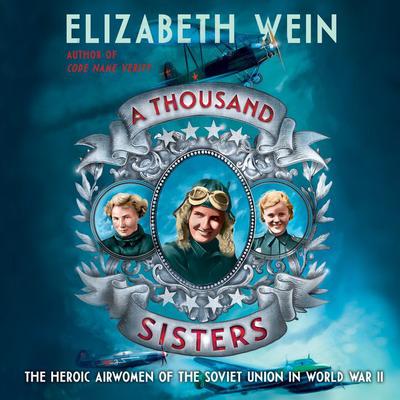 A Thousand Sisters: The Heroic Airwomen of the Soviet Union in World War II Audiobook, by Elizabeth Wein