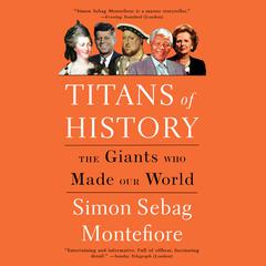 Titans of History: The Giants Who Made Our World Audiobook, by Simon Sebag Montefiore