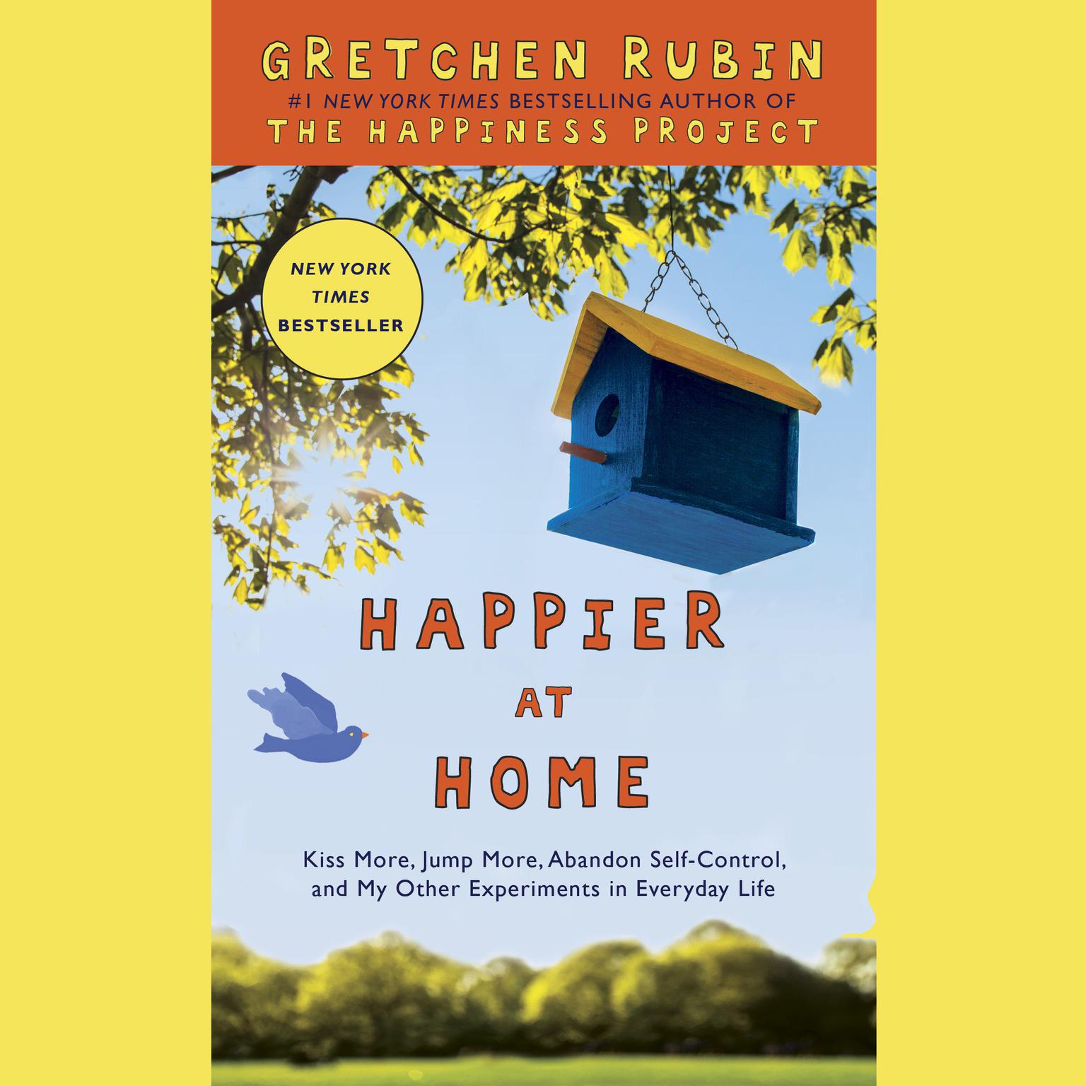 Happier at Home: Kiss More, Jump More, Abandon a Project, Read Samuel Johnson, and My Other Experiments in the Practice of Everyday Life Audiobook, by Gretchen Rubin