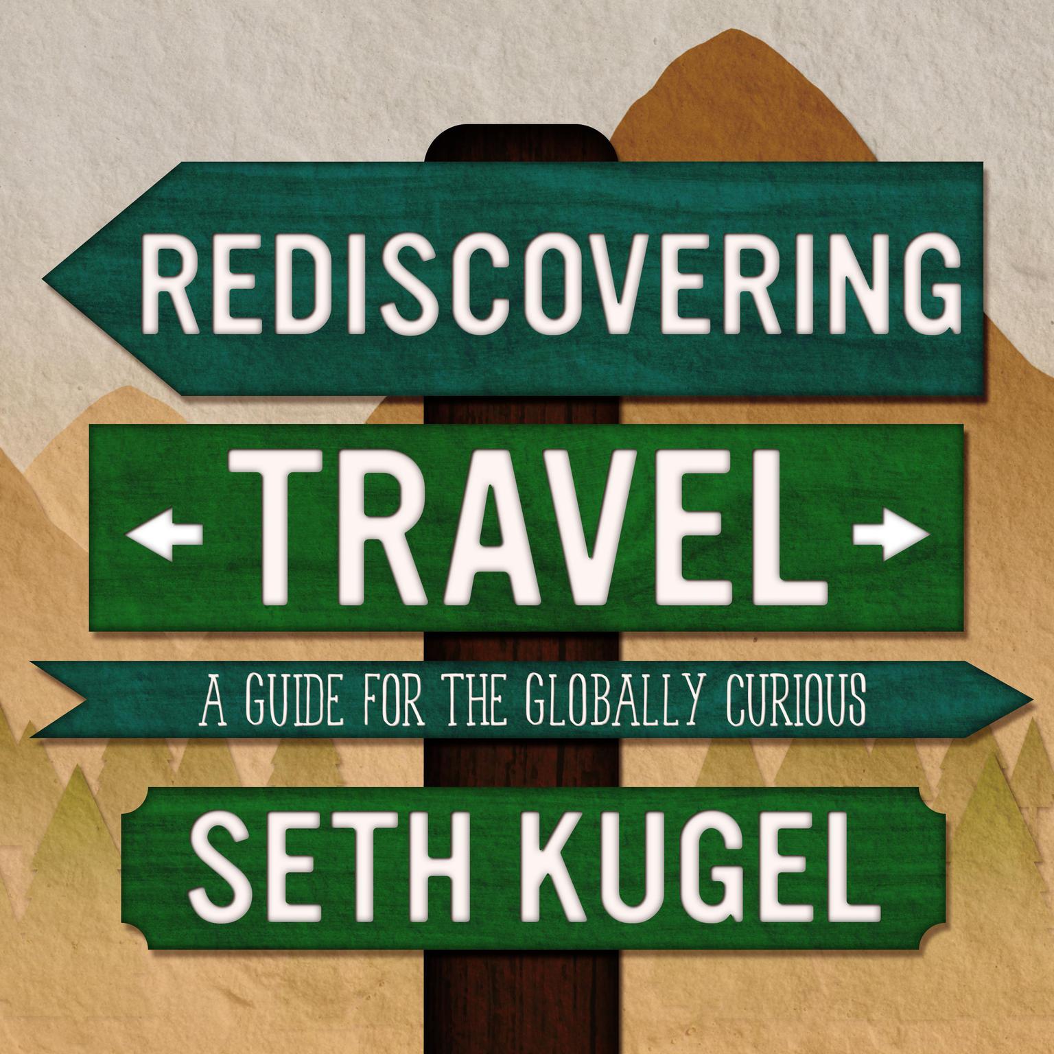 Rediscovering Travel: A Guide for the Globally Curious Audiobook, by Seth Kugel