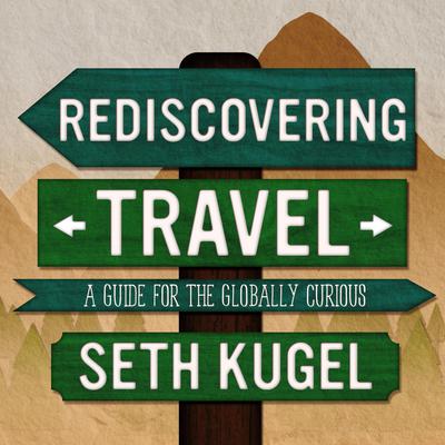 Rediscovering Travel: A Guide for the Globally Curious Audiobook, by 