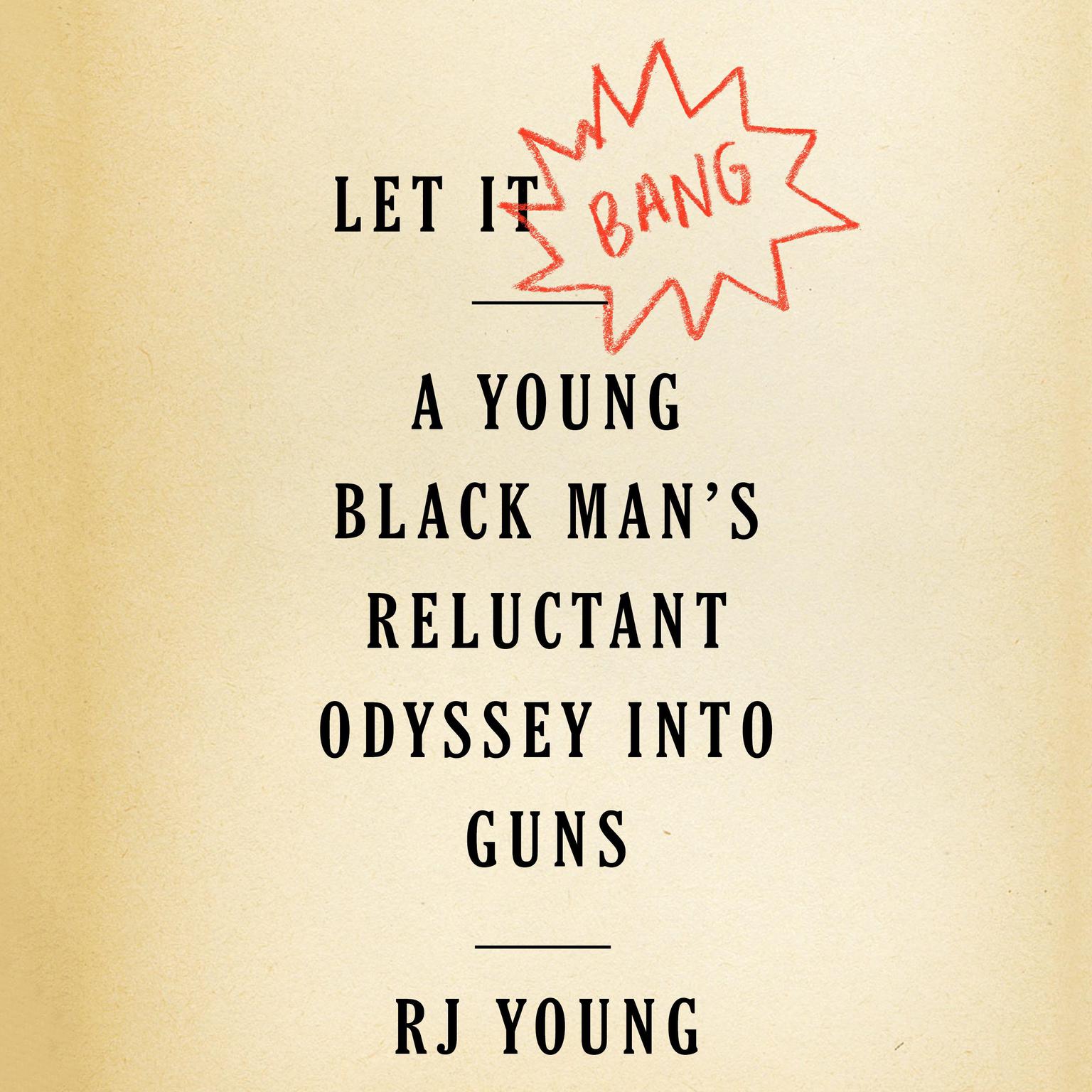 Let It Bang: A Young Black Man’s Reluctant Odyssey into Guns Audiobook, by RJ Young