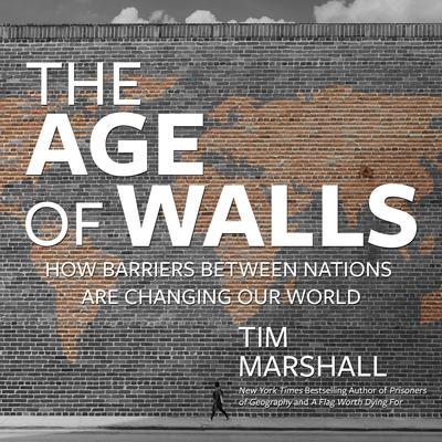 The Age of Walls: How Barriers Between Nations Are Changing Our World Audiobook, by Tim Marshall