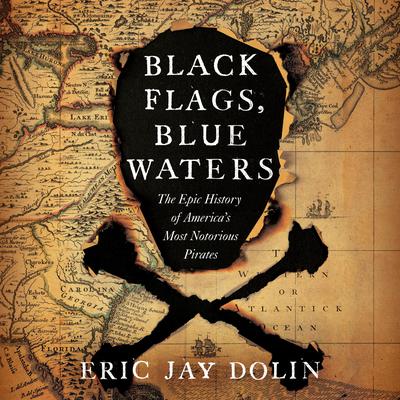 Black Flags, Blue Waters: The Epic History of Americas Most Notorious Pirates Audiobook, by Eric Jay Dolin