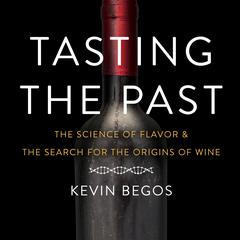 Tasting the Past: The Science of Flavor and the Search for the Origins of Wine Audiobook, by Kevin Begos