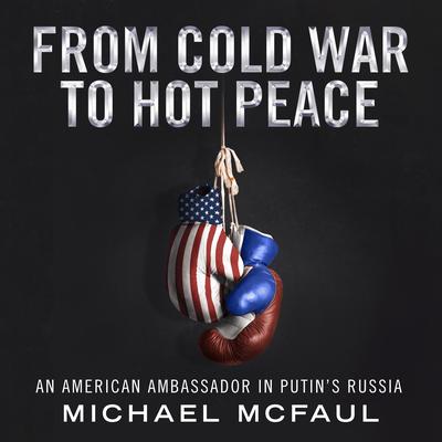 From Cold War to Hot Peace: An American Ambassador in Putin’s Russia Audiobook, by Michael McFaul