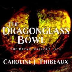 The Dragonglass Bowl: The Dream Walkers Path Audiobook, by Caroline J. Thibeaux