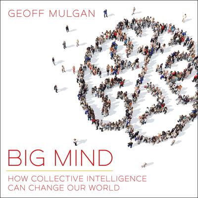 Big Mind: How Collective Intelligence Can Change Our World Audiobook, by Geoff Mulgan