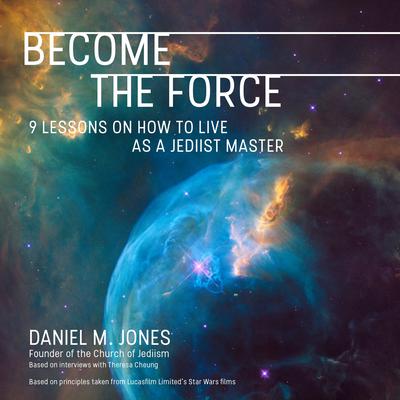Become the Force: 9 Lessons on How to Live as a Jediist Master Audiobook, by Daniel M. Jones