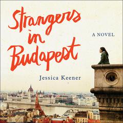 Strangers in Budapest: A Novel Audiobook, by Jessica Keener
