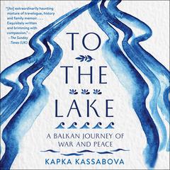 To the Lake: A Balkan Journey of War and Peace Audiobook, by 