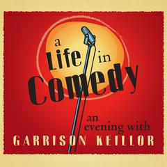 A Life in Comedy: An Evening of Favorites from a Writers Life Audiobook, by Garrison Keillor