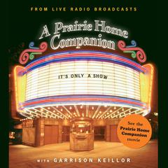 It's Only a Show: A Prairie Home Companion Audiobook, by Garrison Keillor