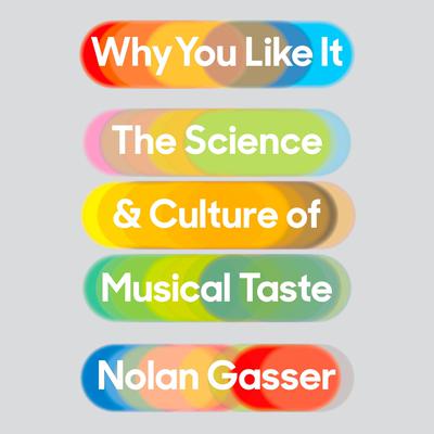 Why You Like It: The Science and Culture of Musical Taste Audiobook, by Nolan Gasser