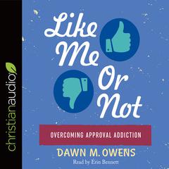 Like Me or Not: Overcoming Approval Addiction Audiobook, by Dawn M. Owens