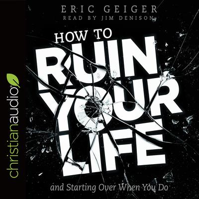 How to Ruin Your Life: and Starting Over When You Do Audiobook, by Eric Geiger