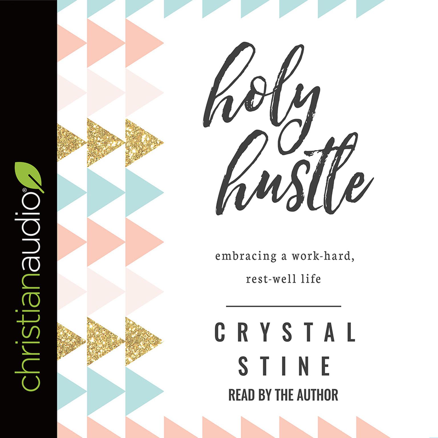 Holy Hustle: Embracing a Work-Hard, Rest-Well Life Audiobook, by Crystal Stine