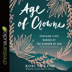 Age of Crowns: Pursuing Lives Marked by the Kingdom of God Audiobook, by Kori de Leon