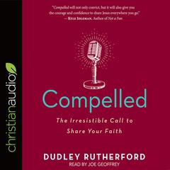 Compelled: The Irresistible Call to Share Your Faith Audiobook, by Dudley Rutherford