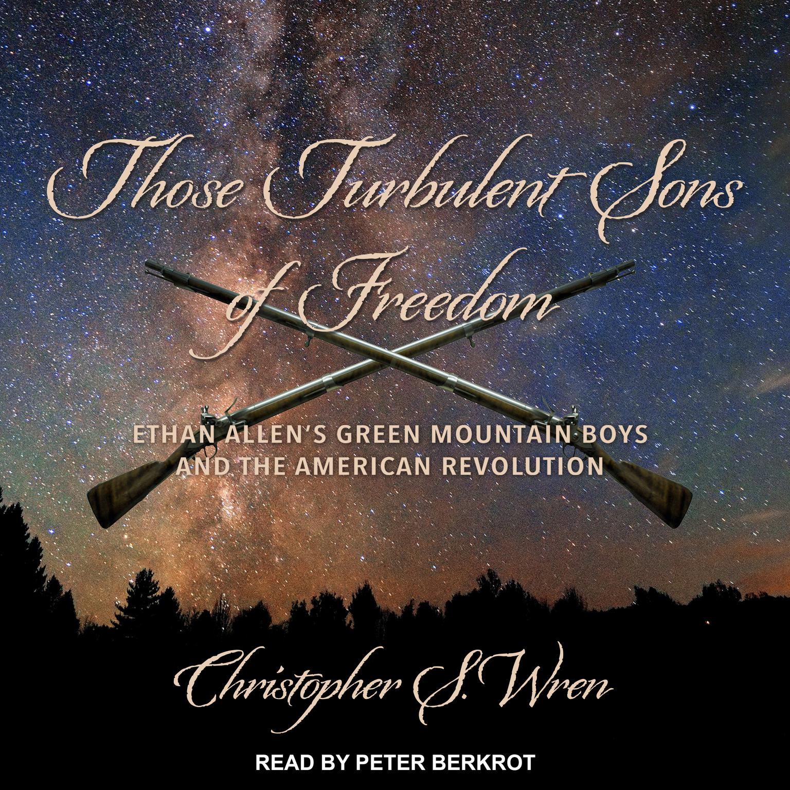 Those Turbulent Sons of Freedom: Ethan Allens Green Mountain Boys and the American Revolution Audiobook, by Christopher S. Wren
