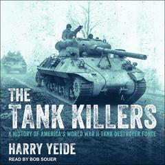 The Tank Killers: A History of Americas World War II Tank Destroyer Force Audiobook, by Harry Yeide