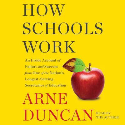 How Schools Work: An Inside Account of Failure and Success from One of the Nations Longest-Serving Secretaries of Education Audiobook, by Arne Duncan