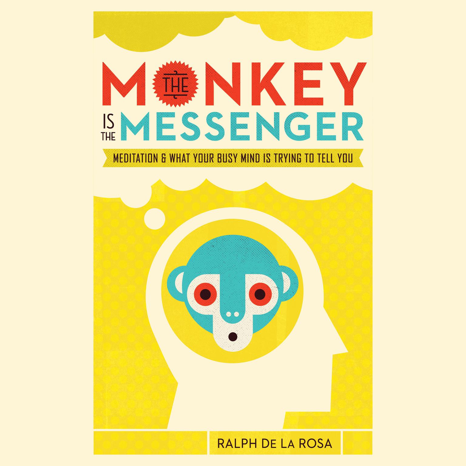 The Monkey Is the Messenger: Meditation and What Your Busy Mind Is Trying to Tell You Audiobook, by Ralph De La Rosa