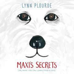 Maxis Secrets: (Or, What You Can Learn from a Dog) Audiobook, by Lynn Plourde