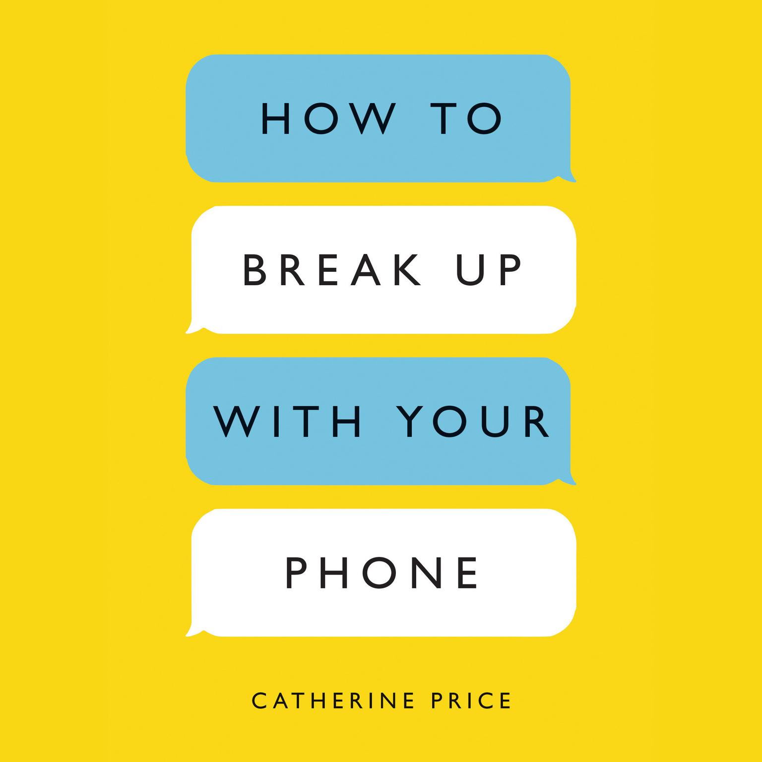 How to Break Up with Your Phone: The 30-Day Plan to Take Back Your Life Audiobook, by Catherine Price