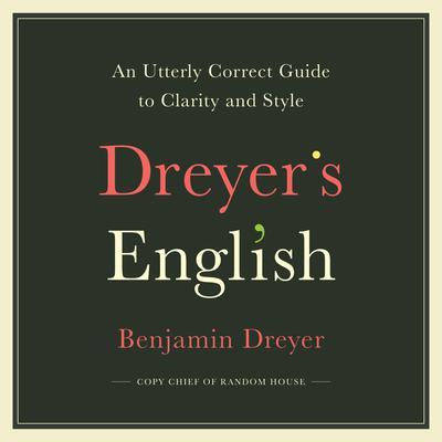 Dreyer's English: An Utterly Correct Guide to Clarity and Style Audiobook, by Benjamin Dreyer