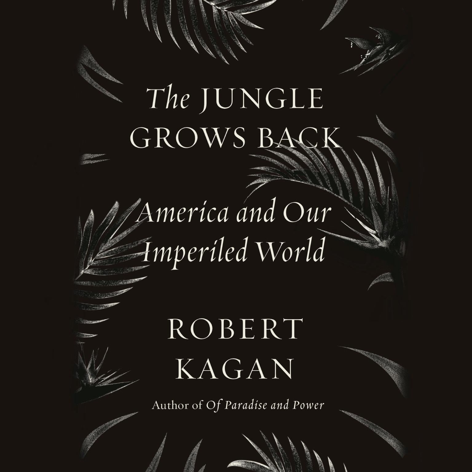 The Jungle Grows Back: America and Our Imperiled World Audiobook, by Robert Kagan