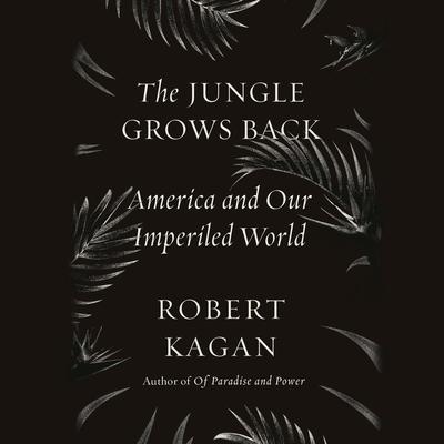The Jungle Grows Back: America and Our Imperiled World Audiobook, by Robert Kagan
