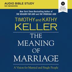The Meaning of Marriage: Audio Bible Studies: A Vision for Married and Single People Audiobook, by Timothy Keller