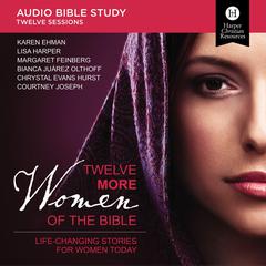 Twelve More Women of the Bible: Audio Bible Studies: Life-Changing Stories for Women Today Audiobook, by Sherry  Harney