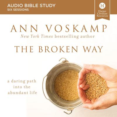 The Broken Way: Audio Bible Studies: A Daring Path into the Abundant Life Audiobook, by Ann Voskamp